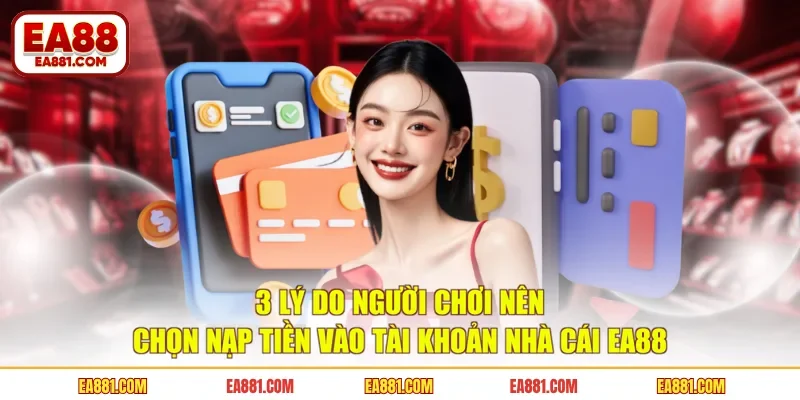 3 lý do người chơi nên chọn nạp tiền vào tài khoản nhà cái EA88